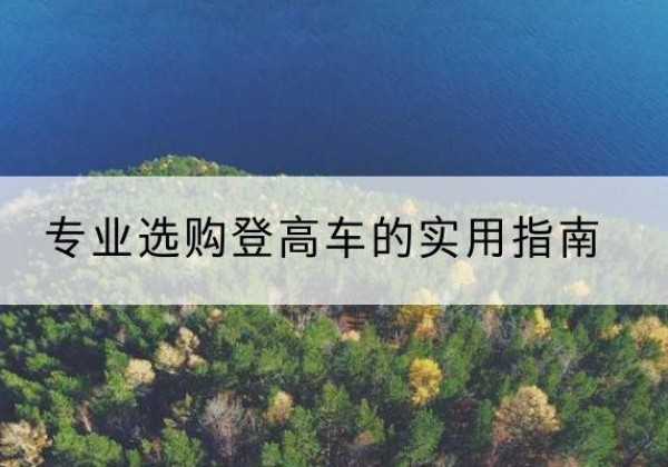 汉中电动登高车厂家推荐-专业选购登高车的实用指南